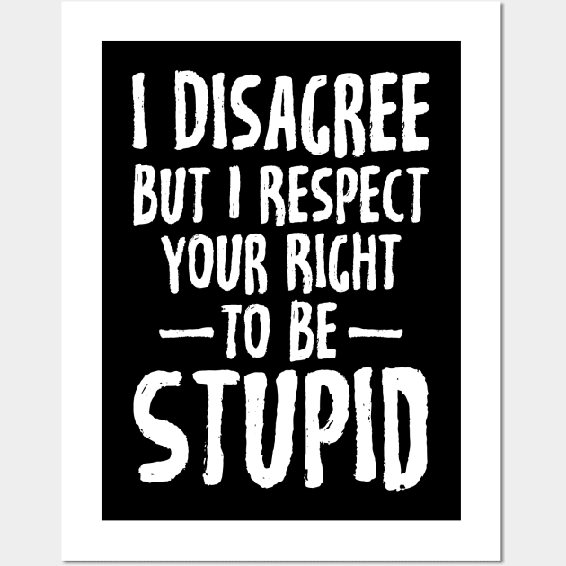 I disagree but I respect your right to be stupid Wall Art by captainmood